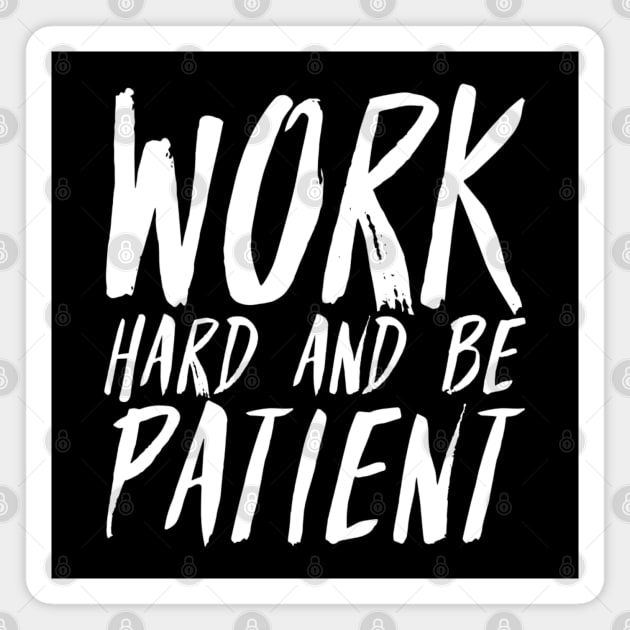 Work Hard And Be Patient (2) - Motivational Quote Magnet by SpHu24